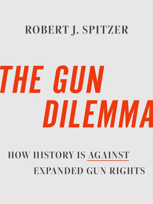 Title details for The Gun Dilemma by Robert J. Spitzer - Available